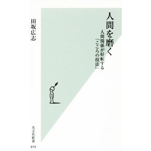 人間を磨く 人間関係が好転する「こころの技法」 光文社新書８１９／田坂広志(著者)