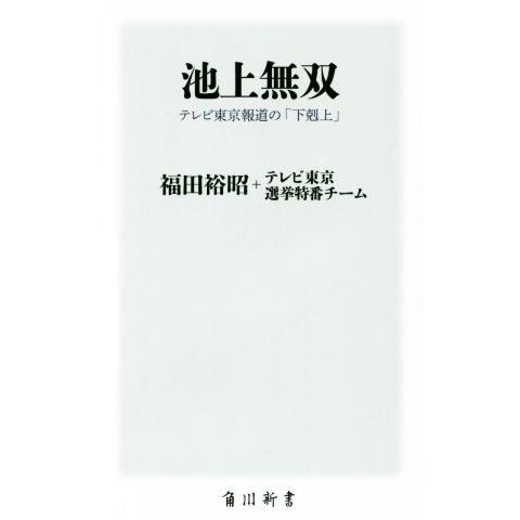 池上無双 テレビ東京報道の「下剋上」 角川新書／福田裕昭(著者),テレビ東京選挙特番チーム(著者)