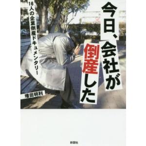今日、会社が倒産した 16人の企業倒産ドキュメンタリー/増田明利(著者)
