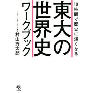 １０時間で歴史に強くなる　東大の世界史ワークブック／村山秀太郎(著者)