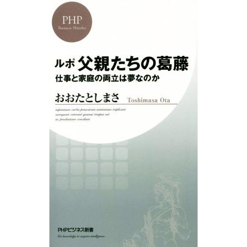 ルポ父親たちの葛藤 仕事と家庭の両立は夢なのか PHPビジネス新書/おおたとしまさ(著者)　