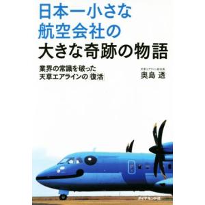 日本一小さな航空会社の大きな奇跡の物語 業界の常識を破った天草エアラインの「復活」／奥島透(著者)