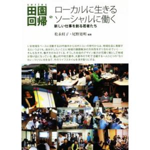 ローカルに生きるソーシャルに働く 新しい仕事を創る若者たち ｓｅｒｉｅｓ田園回帰５／松永桂子,尾野寛...