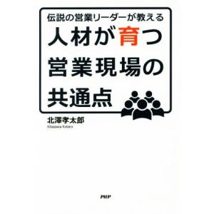人材が育つ営業現場の共通点 伝説の営業リーダーが教える／北澤孝太郎(著者)