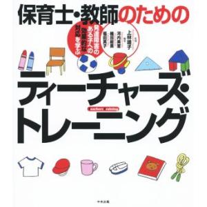 保育士・教師のためのティーチャーズ・トレーニング 発達障害のある子への効果的な対応を学ぶ/上林靖子,河内