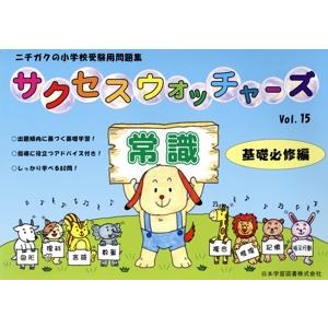 サクセスウォッチャーズ 常識 基礎必修編(vol.15) ニチガクの小学校受験用問題集/日本学習図書