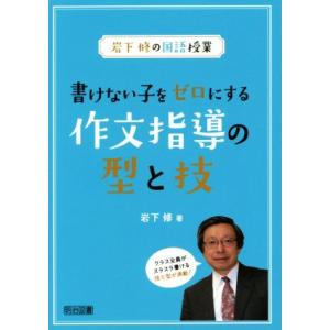 岩下修の国語授業 書けない子をゼロにする作文指導の型と技/岩下修(著者)