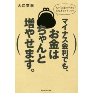 マイナス金利でも、お金はちゃんと増やせます。 もう「お金の不安」に悩まなくていい！/大江英樹(著者)