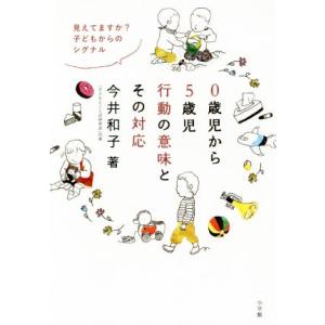 0歳児から5歳児行動の意味とその対応 見えてますか？子どもからのシグナル/今井和子(著者)