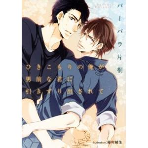 ひきこもりの俺が男前な君に引きずり出されて プラチナ文庫／バーバラ片桐(著者),藤村綾生