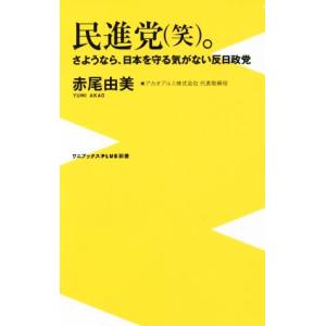 民進党（笑）。 さようなら、日本を守る気がない反日政党 ワニブックスＰＬＵＳ新書／赤尾由美(著者)