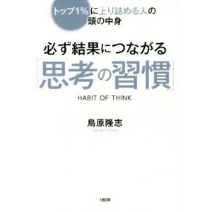 必ず結果につながる「思考の習慣」 トップ１％に上り詰める人の頭の中身／鳥原隆志(著者)