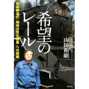 希望のレール 若桜鉄道の「地域活性化装置」への挑戦／山田和昭(著者)