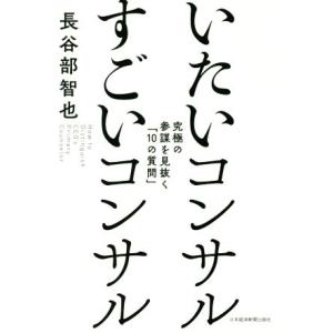 いたいコンサルすごいコンサル 究極の参謀を見抜く「１０の質問」／長谷部智也(著者)
