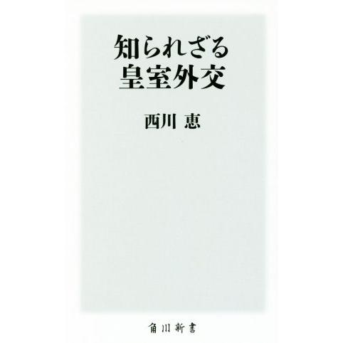 知られざる皇室外交 角川新書／西川恵(著者)