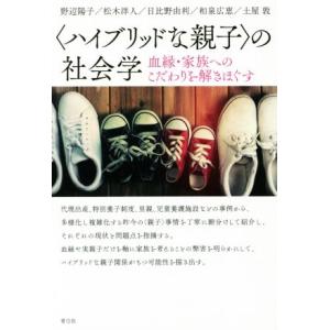 〈ハイブリッドな親子〉の社会学 血縁・家族へのこだわりを解きほぐす／野辺陽子(著者),松木洋人(著者...