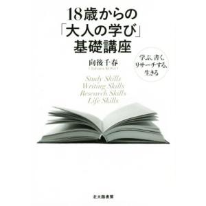 18歳からの「大人の学び」基礎講座 学ぶ,書く,リサーチする,生きる/向後千春(著者)