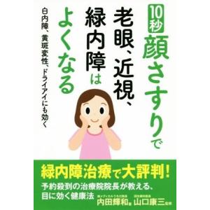 10秒顔さすりで老眼、近視、緑内障はよくなる 白内障、黄斑変性、ドライアイにも効く/内田輝和(著者)...