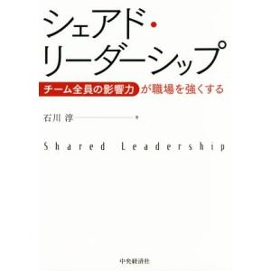 シェアド・リーダーシップ チーム全員の影響力が職場を強くする/石川淳(著者)