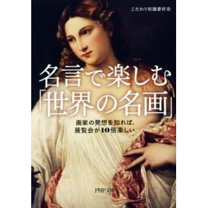 名言で楽しむ「世界の名画」 画家の発想を知れば、展覧会が10倍楽しい PHP文庫/こだわり知識愛好会...