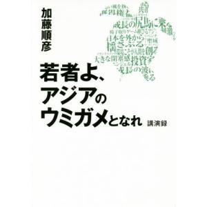 若者よ、アジアのウミガメとなれ 講演録／加藤順彦(著者)