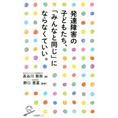 発達障害の子どもたち、「みんなと同じ」にならなくていい。 SB新書/長谷川敦弥(著者),野口晃菜