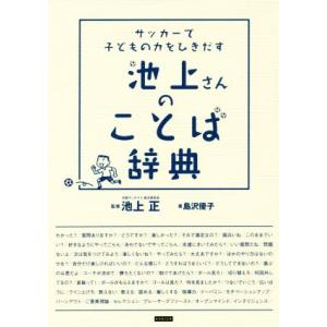 サッカーで子どもの力をひきだす池上さんのことば辞典／島沢優子(著者),池上正｜bookoffonline