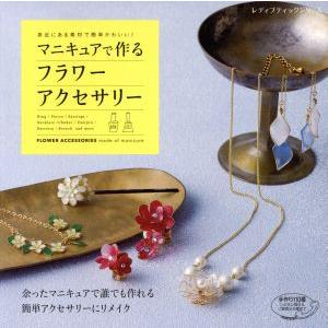 マニキュアで作るフラワーアクセサリー 身近にある素材で簡単かわいい！ レディブティックシリーズ/ブテ...