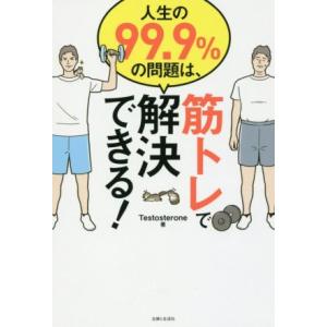 人生の99.9%の問題は、筋トレで解決できる！/Testosterone(著者)