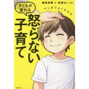 マンガでよくわかる　子どもが変わる怒らない子育て／嶋津良智(著者),松浦はこ