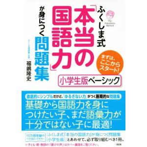 ふくしま式「本当の国語力」が身につく問題集　小学生版ベーシック まずは、ここからスタート！／福嶋隆史...