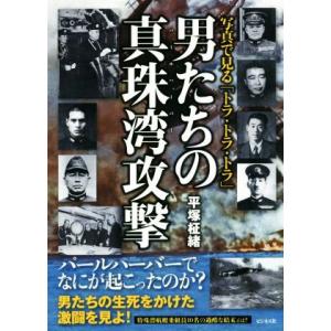 男たちの真珠湾攻撃 写真で見る「トラ・トラ・トラ」　パールハーバーでなにが起こったのか？／平塚柾緒(...