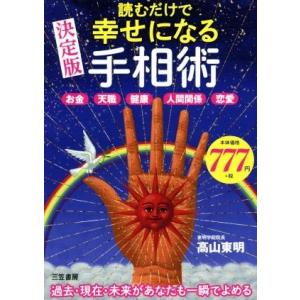 読むだけで幸せになる手相術 決定版 お金 天職 健康 人間関係 恋愛/高山東明(著者)