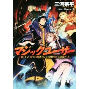 マジックユーザー(１) ＴＲＰＧで育てた魔法使いは異世界でも最強だった。／三河宗平(著者)