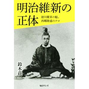 明治維新の正体 徳川慶喜の魁、西郷隆盛のテロ/鈴木荘一(著者)