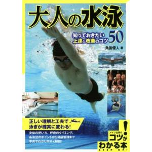 大人の水泳 知っておきたい上達&改善のコツ50 コツがわかる本/角皆優人(著者)