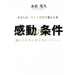 感動の条件 あなたの一生を１時間で変える本　誰かのために生きるということ／永松茂久(著者)