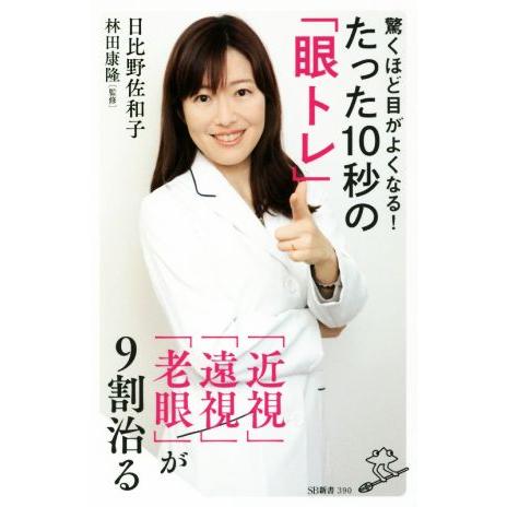 驚くほど目がよくなる！たった10秒の「眼トレ」 「近視」「遠視」「老眼」が9割治る SB新書390/...