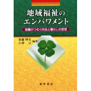 地域福祉のエンパワメント 協働がつむぐ共生と暮らしの思想／加藤博史(著者),小澤亘(著者)