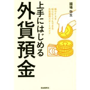 上手にはじめる外貨預金 株やFXを知らなくてもできる外貨運用スタートガイド/國場弥生(著者)