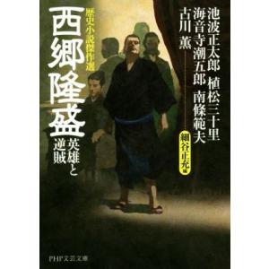 西郷隆盛 英雄と逆賊 歴史小説傑作選 PHP文芸文庫/細谷正充【編】,池波正太郎,植松三十里　