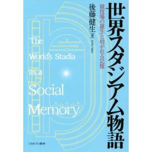 世界スタジアム物語 競技場の誕生と紡がれる記憶／後藤健生(著者)