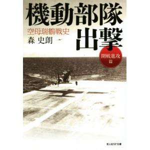 機動部隊出撃 空母瑞鶴戦史　開戦進攻篇 光人社ＮＦ文庫／森史郎(著者)