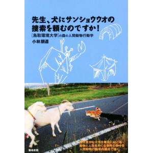 先生、犬にサンショウウオの捜索を頼むのですか！ 〈鳥取環境大学〉の森の人間動物行動学/小林朋道(著者...
