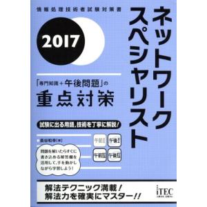 ネットワークスペシャリスト 「専門知識+午後問題」の重点対策(2017) 情報処理技術者試験対策書/...