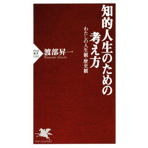 知的人生のための考え方 わたしの人生観・歴史観 PHP新書1102/渡部昇一(著者)