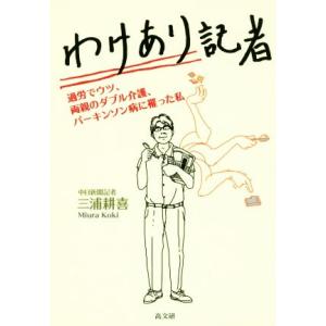 わけあり記者 過労でウツ、両親のダブル介護、パーキンソン病に罹った私／三浦耕喜(著者)