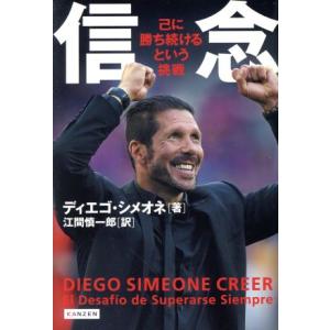 信念 己に勝ち続けるという挑戦／ディエゴ・シメオネ(著者),江間慎一郎(訳者)