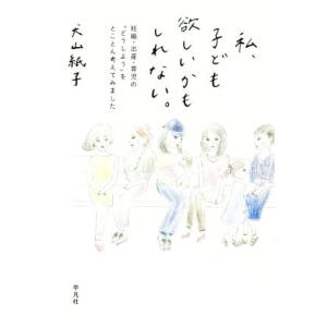 私、子ども欲しいかもしれない。 妊娠・出産・育児の“どうしよう”をとことん考えてみました/犬山紙子(...