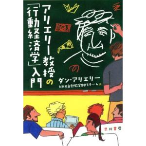 アリエリー教授の「行動経済学」入門 ハヤカワ文庫ＮＦ／ダン・アリエリー(著者),ＮＨＫ白熱教室製作チ...